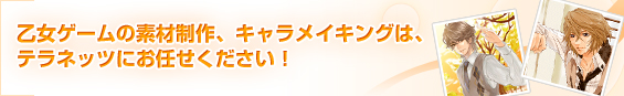 乙女ゲームの素材制作、キャラメイキングは、テラネッツにお任せください!